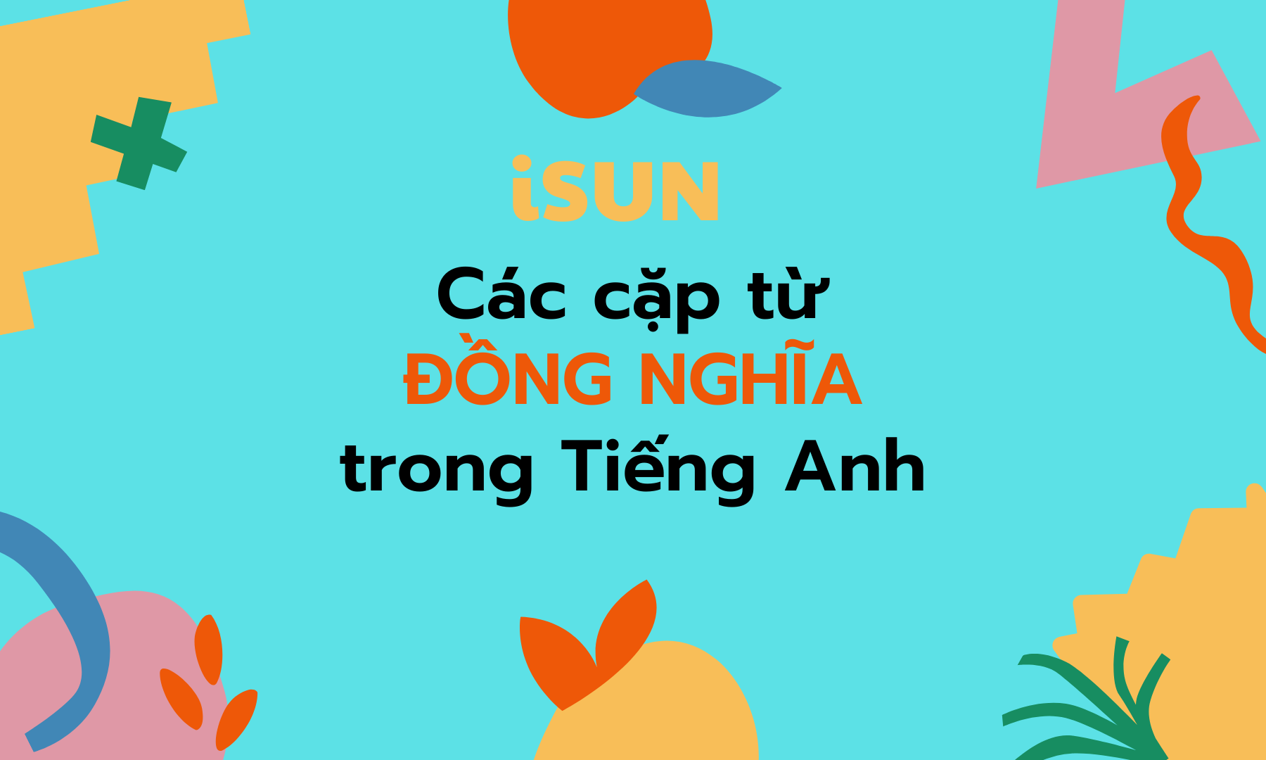 Các cặp từ ĐỒNG NGHĨA trong Tiếng Anh