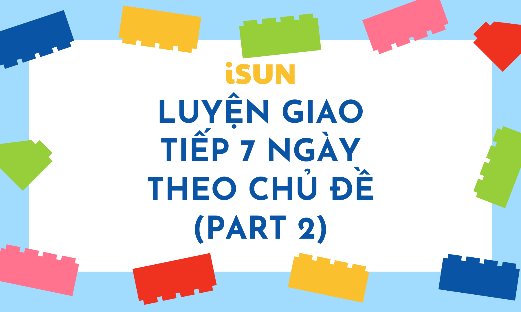 LUYỆN GIAO TIẾP 7 NGÀY THEO CHỦ ĐỀ (PART 2)