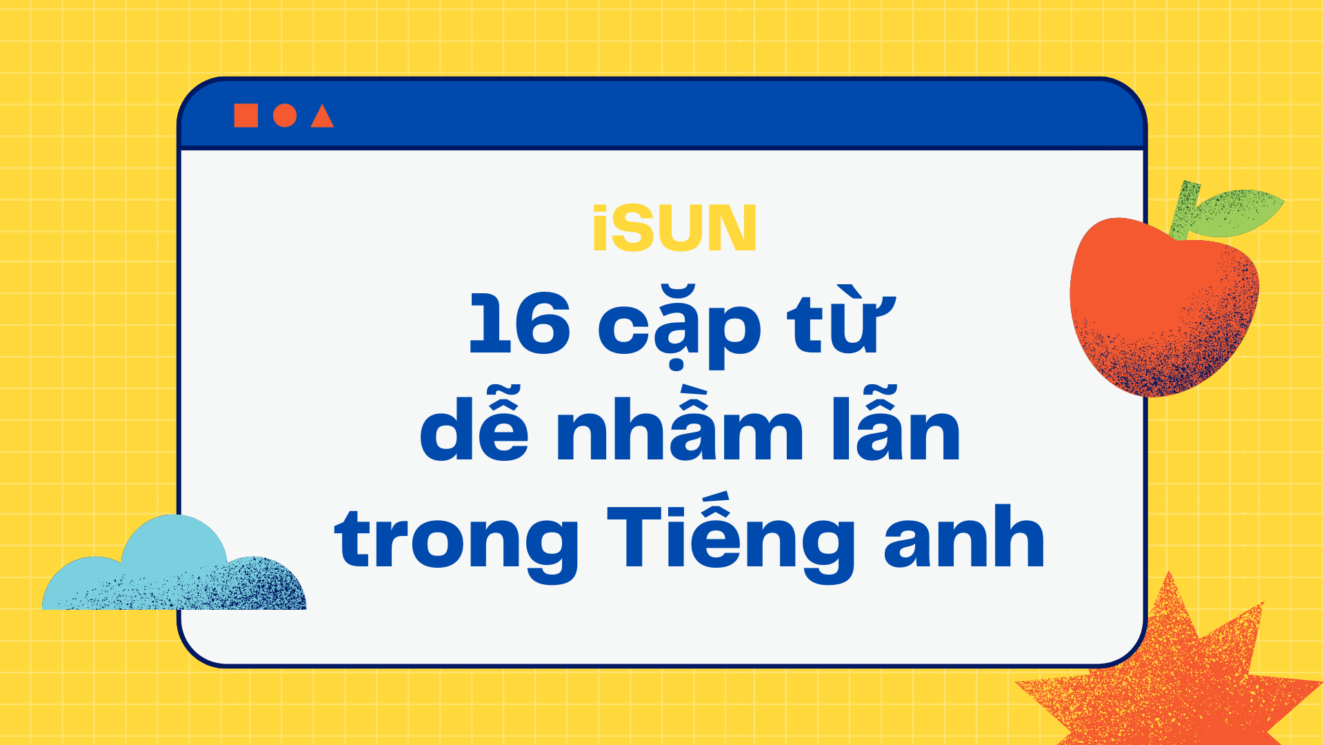 16 cặp từ dễ nhầm lẫn trong Tiếng Anh