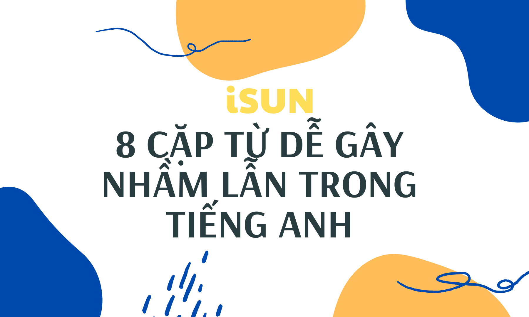 8 CẶP TỪ DỂ GÂY NHẦM LẪN TRONG TIẾNG ANH