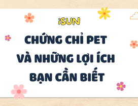 CHỨNG CHỈ TIẾNG ANH PET VÀ LỢI ÍCH BẠN CẦN BIẾT