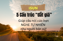 5 CẤU TRÚC “ĐẮT GIÁ” – GIÚP CÂU NÓI CỦA BẠN NGHE TỰ NHIÊN NHƯ NGƯỜI BẢN XỨ