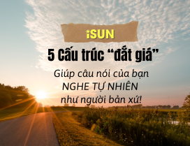 5 CẤU TRÚC “ĐẮT GIÁ” – GIÚP CÂU NÓI CỦA BẠN NGHE TỰ NHIÊN NHƯ NGƯỜI BẢN XỨ