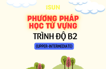 PHƯƠNG PHÁP HỌC TỪ VỰNG TRÌNH ĐỘ B2 (UPPER-INTERMEDIATE)